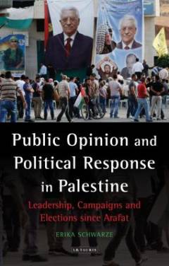 Public opinion and political response in Palestine : leadership, campaigns and elections since Arafat