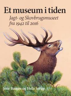 Et museum i tiden : Jagt- og Skovbrugsmuseet fra 1942 til 2016