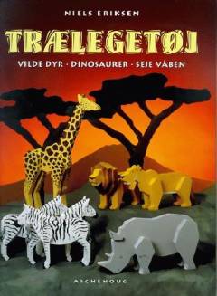 Trælegetøj : vilde dyr, dinosaurer, seje våben