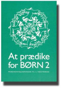 At prædike for børn. Bind 2 : Anden tekstrække : prædikenvejledninger til hele kirkeåret
