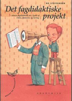Det fagdidaktiske projekt : almen fagdidaktik set i lyset af viden, dannelse og læring