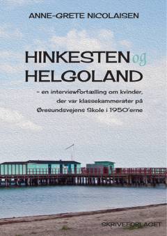 Hinkesten og Helgoland : en interviewfortælling om kvinder der var klassekammerater på Øresundsvejens Skole i 1950'erne