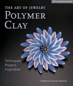 The art of jewelry : Polymer clay : techniques, projects, inspiration