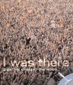 I was there : gigs that changed the world