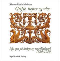 Griffe, hejrer og ulve : nyt syn på design og møbelindustri 1830-1930