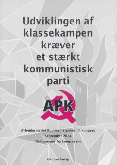 Udviklingen af klassekampen kræver et stærkt kommunistisk parti : Arbejderpartiet Kommunisternes 10. kongres : september 2024 : dokumenter fra kongressen