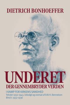 Underet der gennembryder verden : i kamp for kirkens sandhed : tekster 1932-1943. Bind 1 : 1932-1936