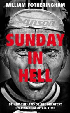 Sunday in hell : behind the lens of the greatest cycling film of all time