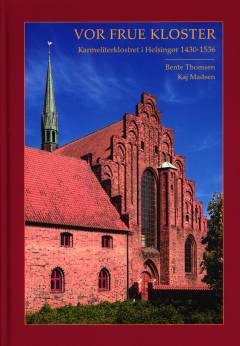 Vor Frue Kloster : Karmeliterklostret i Helsingør 1430-1536