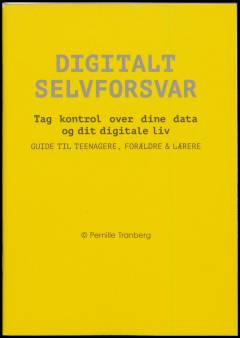 Digitalt selvforsvar : guide til teenagere, forældre og lærere : tag kontrol over dine data og dit digitale liv