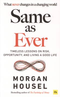 Same as ever : timeless lessons on risk, opportunity and living a good life