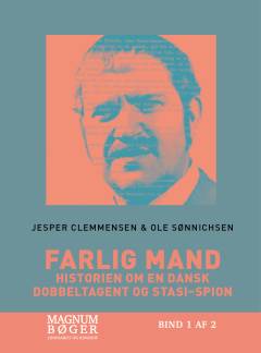 Farlig mand : historien om en dansk dobbeltagent og Stasi-spion. Bind 1 (Stor skrift)