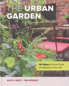 The urban garden : 101 ways to grow food and beauty in the city