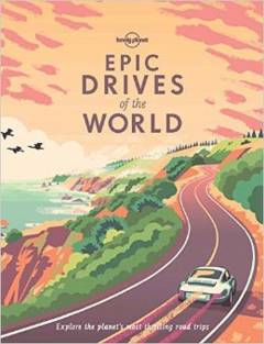 Epic drives of the world : explore the planet's most thrilling road trips