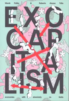 Exocapitalism : economies with absolutely no limits