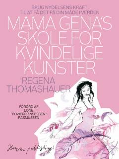 Mama Gena's skole for kvindelige kunster : brug nydelsens kraft til at få det på din måde i verden