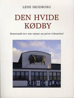 Den hvide kødby : kommunalt torv som ramme om privat virksomhed