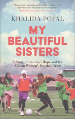 My beautiful sisters : a story of courage, hope, and the Afghan women's football team