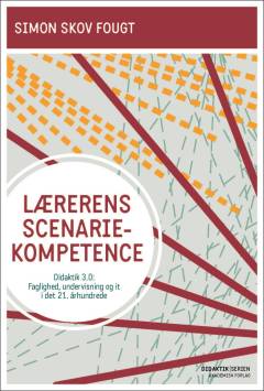 Lærerens scenariekompetence : didaktik 3.0 - faglighed, undervisning og it i det 21. århundrede