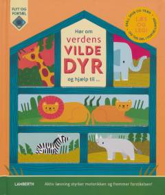 Hør om verdens vilde dyr og hjælp til : læs og leg! : drej, skub og træk - og tag del i fortællingen : aktiv læsning styrker motorikken og fremmer forståelsen!