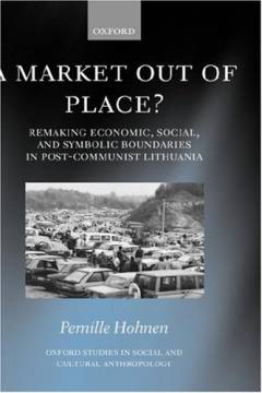 A market out of place? : remaking economic, social, and symbolic boundaries in post-communist Lithuania