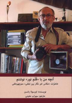 Ānchah man bā "qalam-i nūr" nivishtam : khāṭirāt-i "ʻakkās-khabarnigār-i bayn al-milalī" Manūchihr Diqqatī