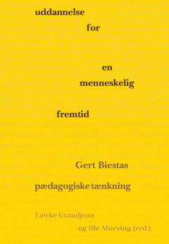 Uddannelse for en menneskelig fremtid : Gert Biestas pædagogiske tænkning