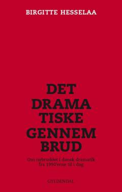 Det dramatiske gennembrud : om nybruddet i dansk dramatik fra 1990'erne til i dag