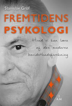 Fremtidens psykologi : hvad vi kan lære af den moderne bevidsthedsforskning