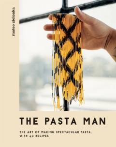 The pasta man : the art of making spectacular pasta, with 40 recipes
