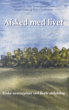 Afsked med livet : etiske overvejelser ved livets afslutning