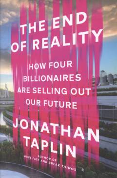 The end of reality : how four billionaires are selling out our future