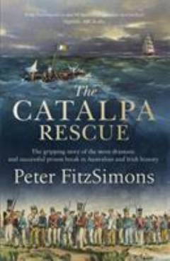 The Catalpa rescue : the gripping story of the most dramatic and successful prison break in Australian and Irish history