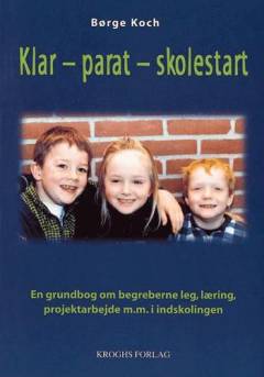 Klar, parat, skolestart : en grundbog om begreberne leg, læring, projektarbejde m.m. i indskolingen
