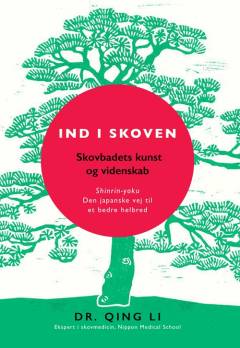 Ind i skoven : skovbadets kunst og videnskab : shinrin-yoku - den japanske vej til et bedre helbred