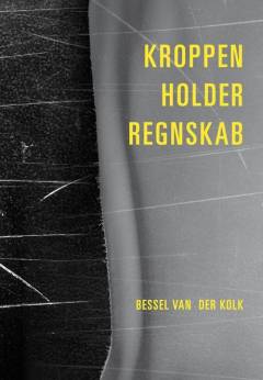 Kroppen holder regnskab : hjerne, psyke og krop i heling af traumer