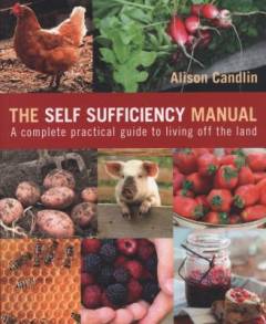 The self sufficiency manual : a complete, practical guide to living off the land