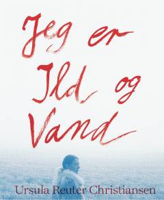 Jeg er ild og vand : Ursula Reuter Christiansen