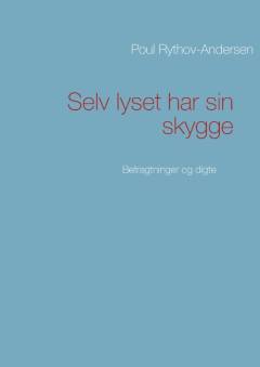 Selv lyset har sin skygge : digtsamling