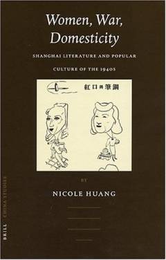 Women, war, domesticity : Shanghai literature and popular culture of the 1940s