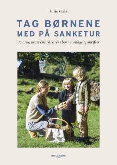 Tag børnene med på sanketur : og brug naturens råvarer i børnevenlige opskrifter