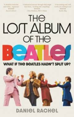 The lost album of The Beatles : what if The Beatles hadn't split up?