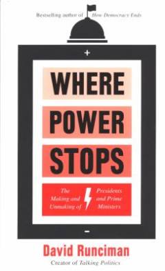Where power stops : the making and unmaking of presidents and prime ministers