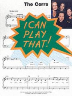 I can play that!, the Corrs : eleven easy-to-play piano arrangements ... complete with chord symbols and lyrics