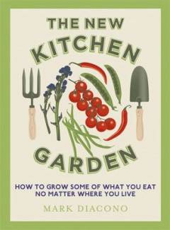 The new kitchen garden : how to grow some of what you eat no matter where you live