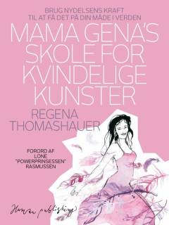 Mama Gena's skole for kvindelige kunster : brug nydelsens kraft til at få det på din måde i verden