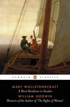 A short residence in Sweden, Norway and Denmark and Memoirs of the author of "The rights of woman"