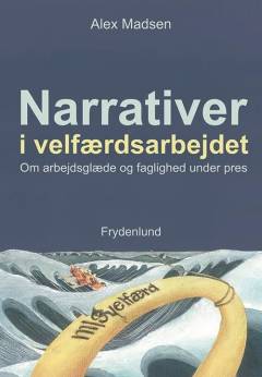 Narrativer i velfærdsarbejdet : om arbejdsglæde og faglighed under pres