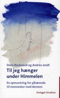 Til jeg hænger under himmelen : en opmuntring for pårørende til mennesker med demens