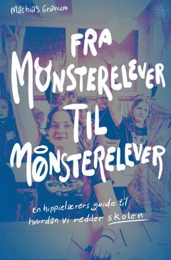 Fra monsterelever til mønsterelever : en hippielærers guide til hvordan vi redder skolen